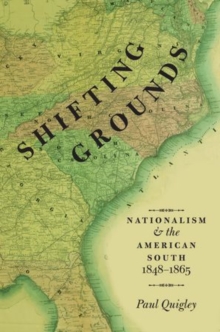 Shifting Grounds : Nationalism and the American South, 1848-1865, Paperback / softback Book Shifting Grounds : Nationalism and the American South, 1848-1865, Paperback / softback Book