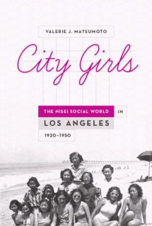 City Girls : The Nisei Social World in Los Angeles, 1920-1950