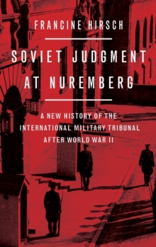 Soviet Judgment at Nuremberg : A New History of the International Military Tribunal after World War II