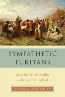 Sympathetic Puritans : Calvinist Fellow Feeling in Early New England