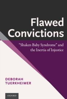 Flawed Convictions : "Shaken Baby Syndrome" and the Inertia of Injustice