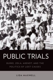 Public Trials : Burke, Zola, Arendt, and the Politics of Lost Causes