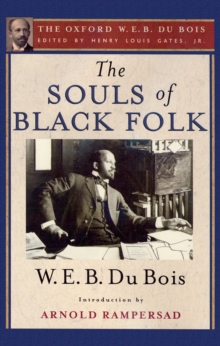 The Souls of Black Folk : The Oxford W. E. B. Du Bois