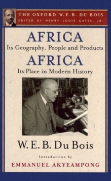 Africa, Its Geography, People and Products and Africa-Its Place in Modern History (The Oxford W. E. B. Du Bois), Paperback / softback Book Africa, Its Geography, People and Products and Africa-Its Place in Modern History (The Oxford W. E. B. Du Bois), Paperback / softback Book