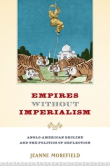 Empires Without Imperialism : Anglo-American Decline and the Politics of Deflection, Paperback / softback Book Empires Without Imperialism : Anglo-American Decline and the Politics of Deflection, Paperback / softback Book