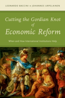 Cutting the Gordian Knot of Economic Reform : When and How International Institutions Help