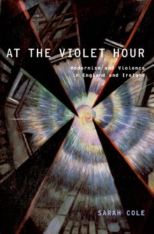 At the Violet Hour : Modernism and Violence in England and Ireland, Paperback / softback Book At the Violet Hour : Modernism and Violence in England and Ireland, Paperback / softback Book