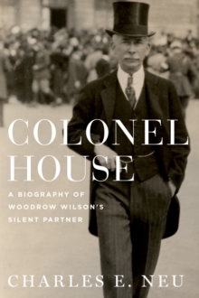 Colonel House : A Biography of Woodrow Wilson's Silent Partner