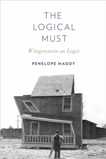 The Logical Must : Wittgenstein on Logic