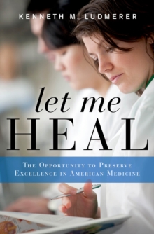 Let Me Heal : The Opportunity to Preserve Excellence in American Medicine