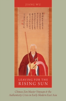 Leaving for the Rising Sun : Chinese Zen Master Yinyuan and the Authenticity Crisis in Early Modern East Asia