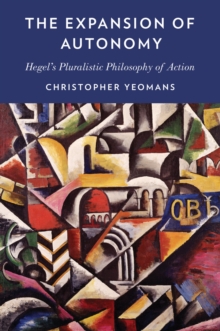 The Expansion of Autonomy : Hegel's Pluralistic Philosophy of Action