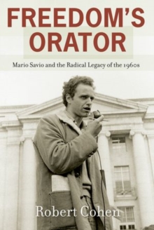 Freedom's Orator : Mario Savio and the Radical Legacy of the 1960s, Paperback / softback Book Freedom's Orator : Mario Savio and the Radical Legacy of the 1960s, Paperback / softback Book