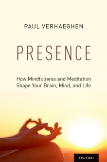 Presence : How Mindfulness and Meditation Shape Your Brain, Mind, and Life