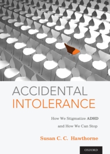 Accidental Intolerance : How We Stigmatize ADHD and How We Can Stop