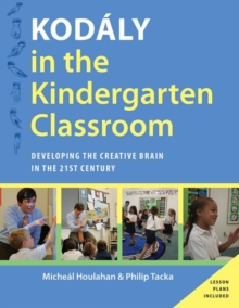 Kodaly in the Kindergarten Classroom : Developing the Creative Brain in the 21st Century, Paperback / softback Book Kodaly in the Kindergarten Classroom : Developing the Creative Brain in the 21st Century, Paperback / softback Book