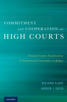 Commitment and Cooperation on High Courts : A Cross-Country Examination of Institutional Constraints on Judges