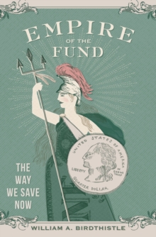 Empire of the Fund : The Way We Save Now