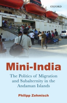 Mini-India : The Politics of Migration and Subalternity in the Andaman Islands, Hardback Book Mini-India : The Politics of Migration and Subalternity in the Andaman Islands, Hardback Book