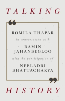 Talking History : Romila Thapar in Conversation with Ramin Jahanbegloo with the Participation of Neeladri Bhattacharya, Hardback Book Talking History : Romila Thapar in Conversation with Ramin Jahanbegloo with the Participation of Neeladri Bhattacharya, Hardback Book