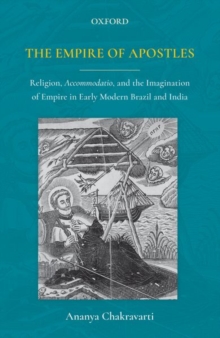 The Empire of Apostles : Religion, Accommodatio and The Imagination of Empire in Modern Brazil and India, Hardback Book The Empire of Apostles : Religion, Accommodatio and The Imagination of Empire in Modern Brazil and India, Hardback Book