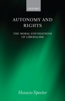 Autonomy and Rights : The Moral Foundations of Liberalism, Paperback / softback Book Autonomy and Rights : The Moral Foundations of Liberalism, Paperback / softback Book