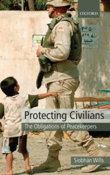 Protecting Civilians : The Obligations of Peacekeepers, Hardback Book Protecting Civilians : The Obligations of Peacekeepers, Hardback Book