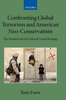 Confronting Global Terrorism and American Neo-Conservatism : The Framework of a Liberal Grand Strategy, Hardback Book Confronting Global Terrorism and American Neo-Conservatism : The Framework of a Liberal Grand Strategy, Hardback Book