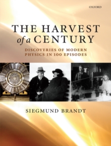 The Harvest of a Century : Discoveries in Modern Physics in 100 Episodes, Hardback Book The Harvest of a Century : Discoveries in Modern Physics in 100 Episodes, Hardback Book