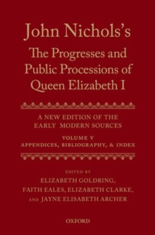 John Nichols's The Progresses and Public Processions of Queen Elizabeth: Volume V : Appendices, Bibliographies, and Index, Hardback Book John Nichols's The Progresses and Public Processions of Queen Elizabeth: Volume V : Appendices, Bibliographies, and Index, Hardback Book