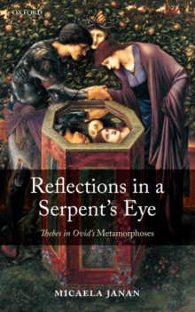 Reflections in a Serpent's Eye : Thebes in Ovid's Metamorphoses, Hardback Book Reflections in a Serpent's Eye : Thebes in Ovid's Metamorphoses, Hardback Book
