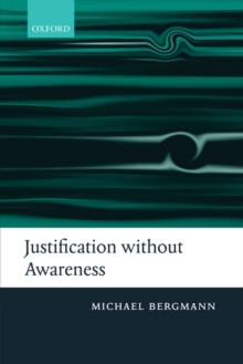 Justification without Awareness : A Defense of Epistemic Externalism, Paperback / softback Book Justification without Awareness : A Defense of Epistemic Externalism, Paperback / softback Book