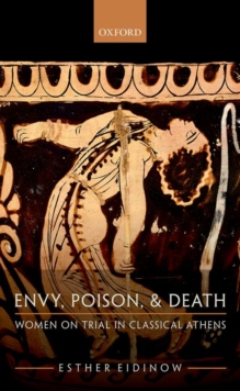 Envy, Poison, & Death : Women on Trial in Classical Athens, Hardback Book Envy, Poison, & Death : Women on Trial in Classical Athens, Hardback Book
