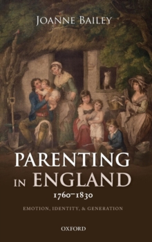 Parenting in England 1760-1830 : Emotion, Identity, and Generation, Hardback Book Parenting in England 1760-1830 : Emotion, Identity, and Generation, Hardback Book