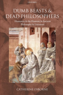 Dumb Beasts and Dead Philosophers : Humanity and the Humane in Ancient Philosophy and Literature, Paperback / softback Book Dumb Beasts and Dead Philosophers : Humanity and the Humane in Ancient Philosophy and Literature, Paperback / softback Book