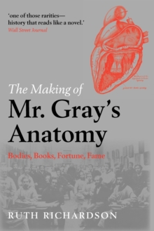 The Making of Mr Gray's Anatomy : Bodies, books, fortune, fame