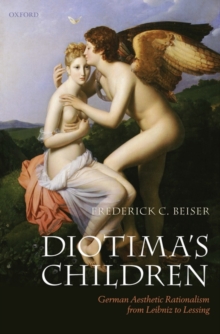 Diotima's Children : German Aesthetic Rationalism from Leibniz to Lessing, Hardback Book Diotima's Children : German Aesthetic Rationalism from Leibniz to Lessing, Hardback Book
