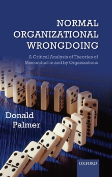 Normal Organizational Wrongdoing : A Critical Analysis of Theories of Misconduct in and by Organizations, Hardback Book Normal Organizational Wrongdoing : A Critical Analysis of Theories of Misconduct in and by Organizations, Hardback Book
