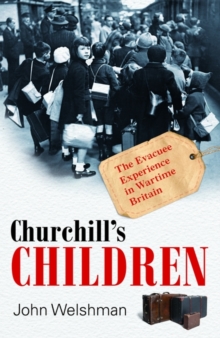 Churchill's Children : The Evacuee Experience in Wartime Britain, Hardback Book Churchill's Children : The Evacuee Experience in Wartime Britain, Hardback Book