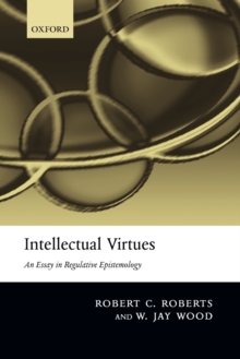 Intellectual Virtues : An Essay in Regulative Epistemology, Paperback / softback Book Intellectual Virtues : An Essay in Regulative Epistemology, Paperback / softback Book