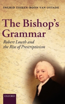 The Bishop's Grammar : Robert Lowth and the Rise of Prescriptivism