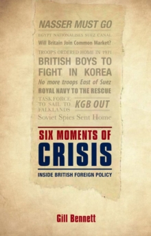 Six Moments of Crisis : Inside British Foreign Policy, Hardback Book Six Moments of Crisis : Inside British Foreign Policy, Hardback Book