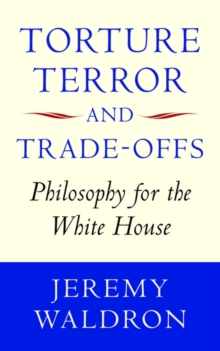 Torture, Terror, and Trade-Offs : Philosophy for the White House, Hardback Book Torture, Terror, and Trade-Offs : Philosophy for the White House, Hardback Book
