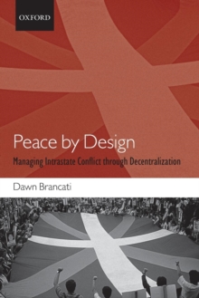 Peace by Design : Managing Intrastate Conflict through Decentralization, Paperback / softback Book Peace by Design : Managing Intrastate Conflict through Decentralization, Paperback / softback Book