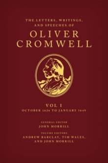 The Letters, Writings, and Speeches of Oliver Cromwell : Volume 1: October 1626 to January 1649