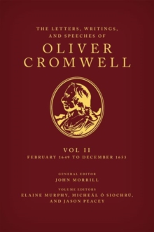 The Letters, Writings, and Speeches of Oliver Cromwell : Volume II: 1 February 1649 to 12 December 1653