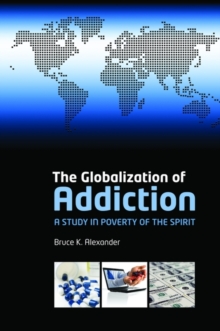 The Globalization of Addiction : A Study in Poverty of the Spirit