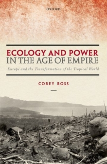 Ecology and Power in the Age of Empire : Europe and the Transformation of the Tropical World, Hardback Book Ecology and Power in the Age of Empire : Europe and the Transformation of the Tropical World, Hardback Book