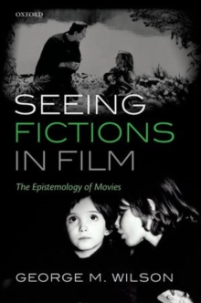 Seeing Fictions in Film : The Epistemology of Movies, Hardback Book Seeing Fictions in Film : The Epistemology of Movies, Hardback Book