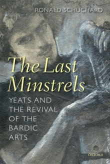 The Last Minstrels : Yeats and the Revival of the Bardic Arts